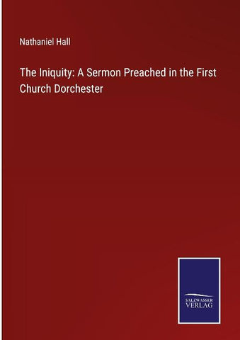 The Iniquity: A Sermon Preached in the First Church Dorchester