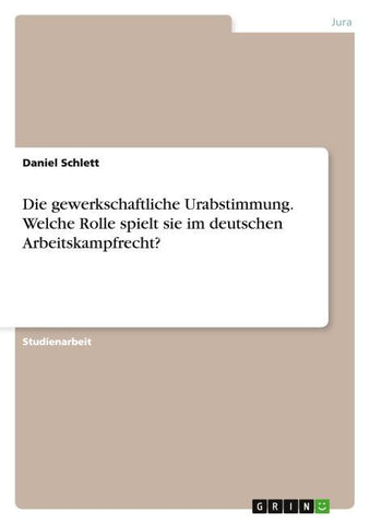 Die gewerkschaftliche Urabstimmung. Welche Rolle spielt sie im deutschen Arbeitskampfrecht?