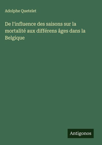 De l'influence des saisons sur la mortalité aux différens âges dans la Belgique