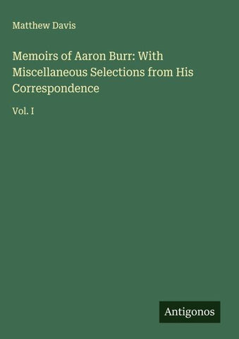Memoirs of Aaron Burr: With Miscellaneous Selections from His Correspondence