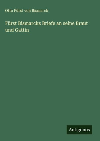 Fürst Bismarcks Briefe an seine Braut und Gattin