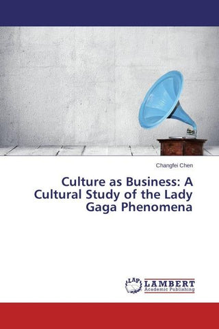 Culture as Business: A Cultural Study of the Lady Gaga Phenomena