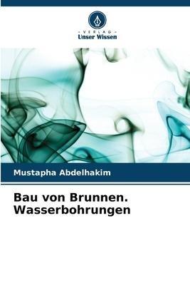 Bau von Brunnen. Wasserbohrungen
