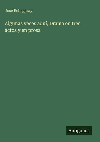 Algunas veces aquí, Drama en tres actos y en prosa
