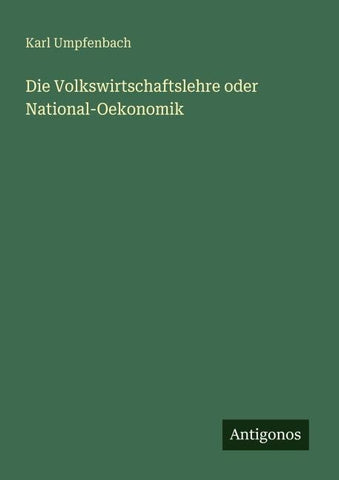 Die Volkswirtschaftslehre oder National-Oekonomik