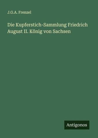 Die Kupferstich-Sammlung Friedrich August II. König von Sachsen