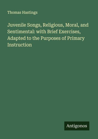 Juvenile Songs, Religious, Moral, and Sentimental: with Brief Exercises, Adapted to the Purposes of Primary Instruction