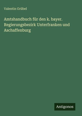 Amtshandbuch für den k. bayer. Regierungsbezirk Unterfranken und Aschaffenburg