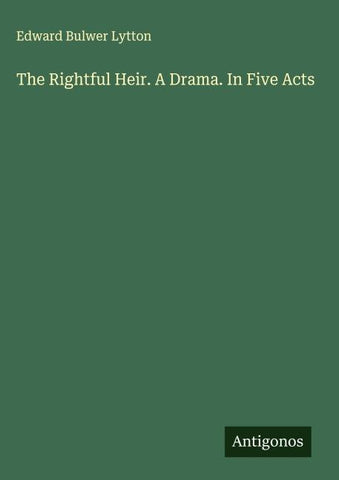 The Rightful Heir. A Drama. In Five Acts