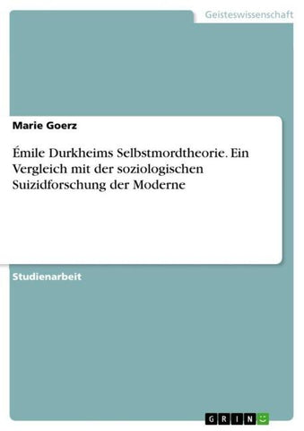Émile Durkheims Selbstmordtheorie. Ein Vergleich mit der soziologischen Suizidforschung der Moderne