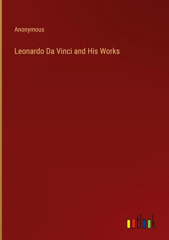 Leonardo Da Vinci and His Works