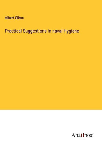 Practical Suggestions in naval Hygiene