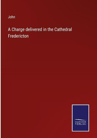 A Charge delivered in the Cathedral Fredericton