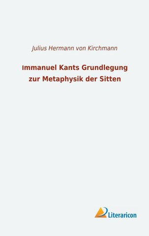 Immanuel Kants Grundlegung zur Metaphysik der Sitten