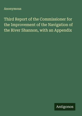 Third Report of the Commissioner for the Improvement of the Navigation of the River Shannon, with an Appendix
