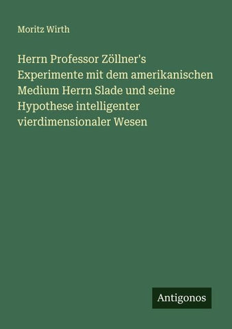 Herrn Professor Zöllner's Experimente mit dem amerikanischen Medium Herrn Slade und seine Hypothese intelligenter vierdimensionaler Wesen