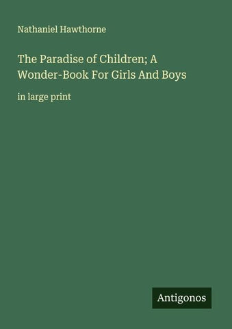 The Paradise of Children; A Wonder-Book For Girls And Boys