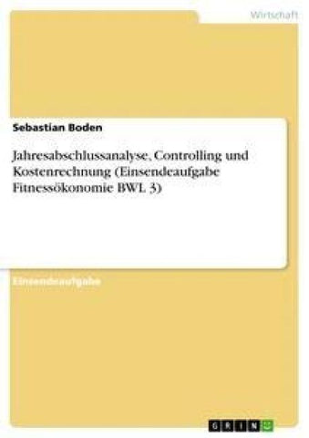 Jahresabschlussanalyse, Controlling und Kostenrechnung (Einsendeaufgabe Fitnessökonomie BWL 3)