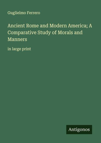 Ancient Rome and Modern America; A Comparative Study of Morals and Manners