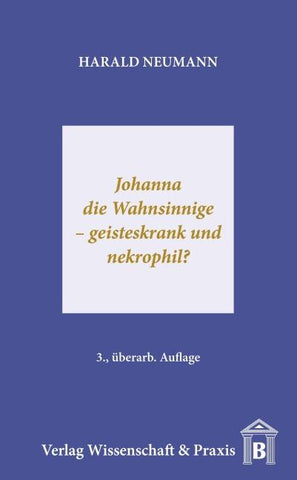 Johanna die Wahnsinnige – geisteskrank und nekrophil?