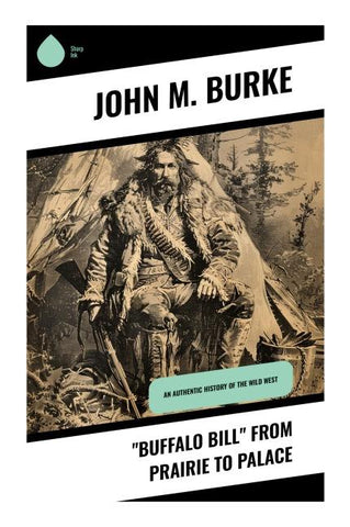 "Buffalo Bill" from Prairie to Palace