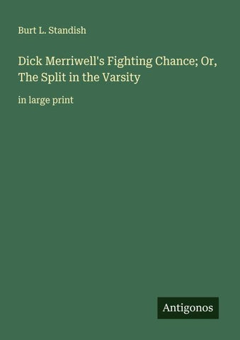Dick Merriwell's Fighting Chance; Or, The Split in the Varsity
