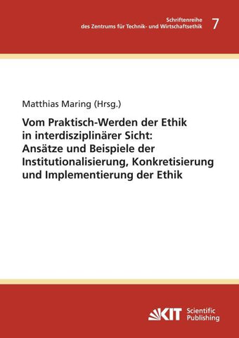 Vom Praktisch-Werden der Ethik in interdisziplinärer Sicht : Ansätze und Beispiele der Institutionalisierung, Konkretisierung und Implementierung der Ethik
