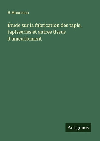 Étude sur la fabrication des tapis, tapisseries et autres tissus d'ameublement