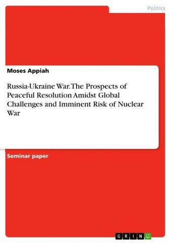Russia-Ukraine War. The Prospects of Peaceful Resolution Amidst Global Challenges and Imminent Risk of Nuclear War