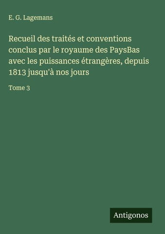 Recueil des traités et conventions conclus par le royaume des PaysBas avec les puissances étrangères, depuis 1813 jusqu'à nos jours