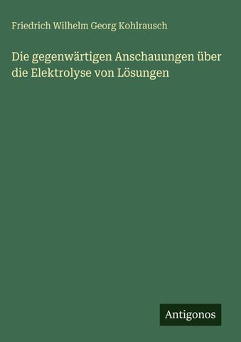 Die gegenwärtigen Anschauungen über die Elektrolyse von Lösungen