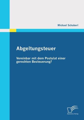 Abgeltungsteuer - vereinbar mit dem Postulat einer gerechten Besteuerung?