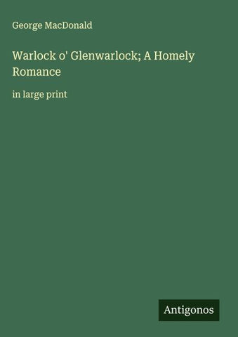 Warlock o' Glenwarlock; A Homely Romance