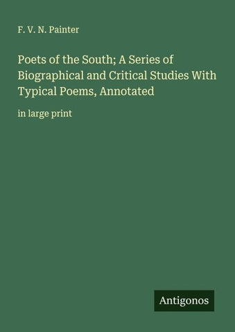 Poets of the South; A Series of Biographical and Critical Studies With Typical Poems, Annotated