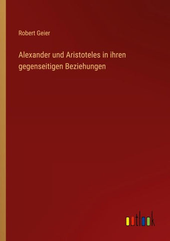 Alexander und Aristoteles in ihren gegenseitigen Beziehungen