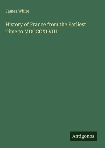 History of France from the Earliest Time to MDCCCXLVIII