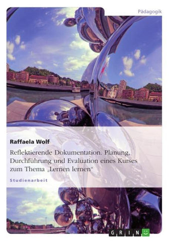 Reflektierende Dokumentation. Planung, Durchführung und Evaluation eines Kurses zum Thema "Lernen lernen"
