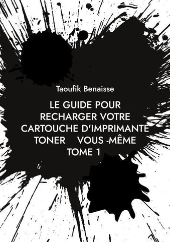 le guide pour recharger votre cartouche d'imprimante toner vous -même TOME 1
