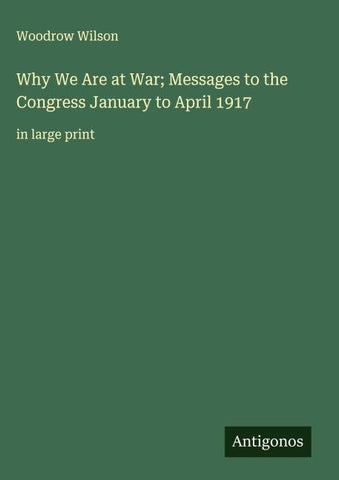 Why We Are at War; Messages to the Congress January to April 1917