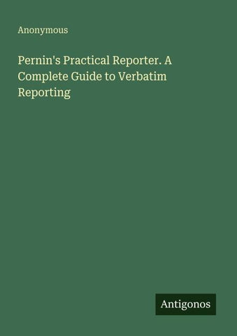 Pernin's Practical Reporter. A Complete Guide to Verbatim Reporting