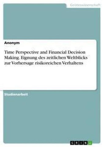 Time Perspective and Financial Decision Making. Eignung des zeitlichen Weltblicks zur Vorhersage risikoreichen Verhaltens