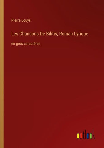 Les Chansons De Bilitis; Roman Lyrique