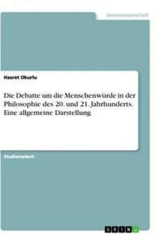 Die Debatte um die Menschenwürde in der Philosophie des 20. und 21. Jahrhunderts. Eine allgemeine Darstellung