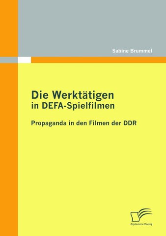 Die Werktätigen in DEFA-Spielfilmen: Propaganda in den Filmen der DDR