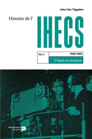 Histoire de l'IHECS - Vol. 1.