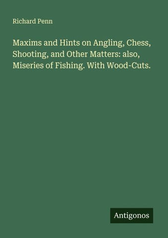 Maxims and Hints on Angling, Chess, Shooting, and Other Matters: also, Miseries of Fishing. With Wood-Cuts.