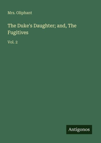 The Duke's Daughter; and, The Fugitives