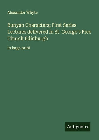 Bunyan Characters; First Series Lectures delivered in St. George's Free Church Edinburgh