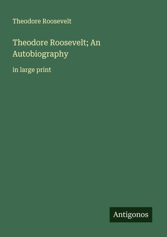 Theodore Roosevelt; An Autobiography