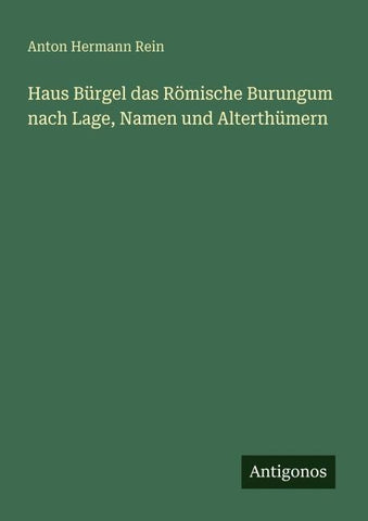 Haus Bürgel das Römische Burungum nach Lage, Namen und Alterthümern